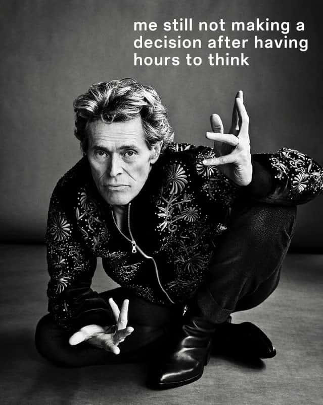 Willem dafoe meme indecisive pose after hours of overthinking