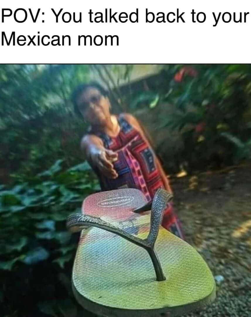 Mexican mom meme throwing flip flop at you when you talked back to her