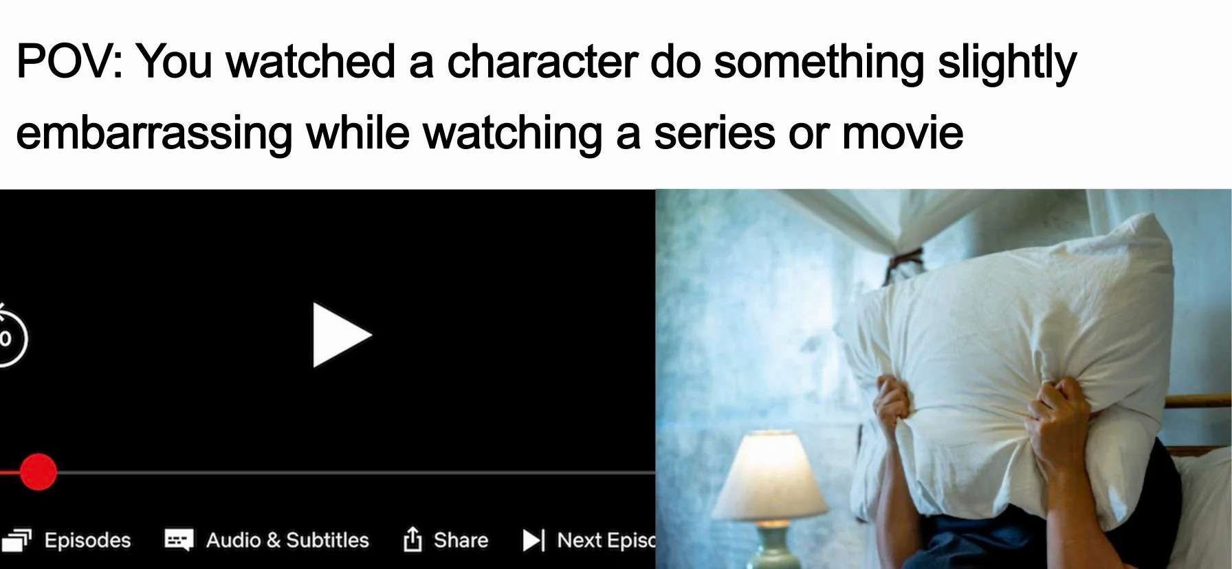 Watching character do embarrassing thing meme with person hiding under pillow