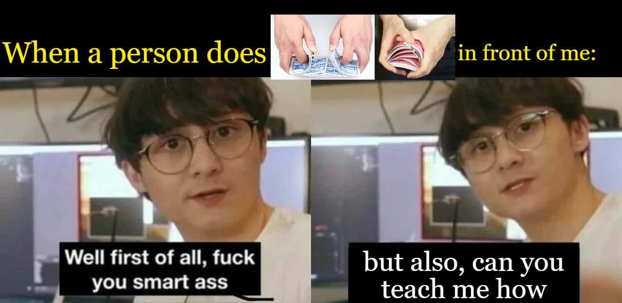 Glasses guy meme first gets mad then asks to learn fancy card shuffling trick