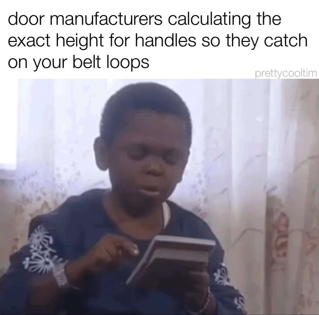Door manufacturers meme calculating exact door handle height to catch on your belt loops