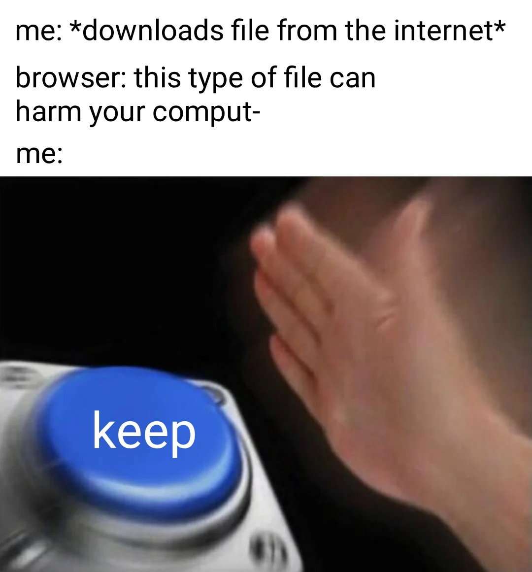 Internet downloader meme slapping keep button after browser file can harm your computer warning