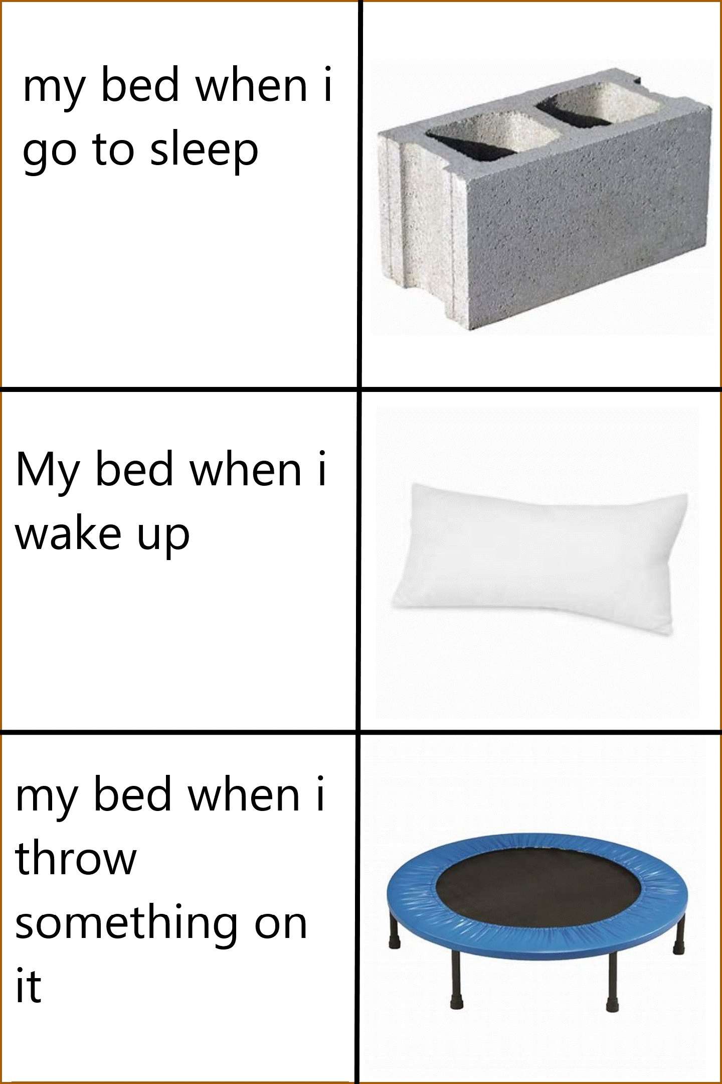 Bed meme feels like cinder block when sleep, pillow when wake, trampoline when throw things on it