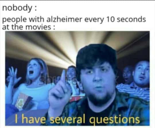 Alzheimer patient meme raising finger to ask several questions every 10 seconds at the movies