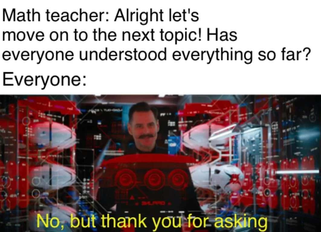 Students meme say no but thank you for asking when math teacher checks if everyone understood