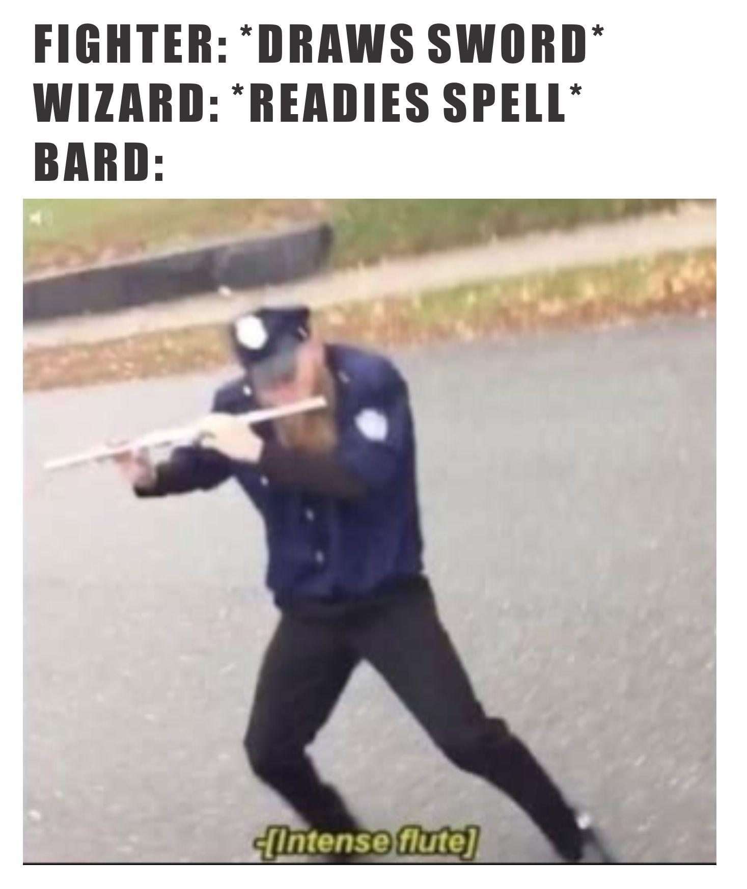 Dnd bard meme playing intense flute when fighter draws sword wizard readies spell
