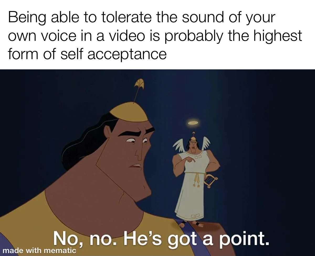 Kronk meme agrees that tolerating your own video voice is self acceptance