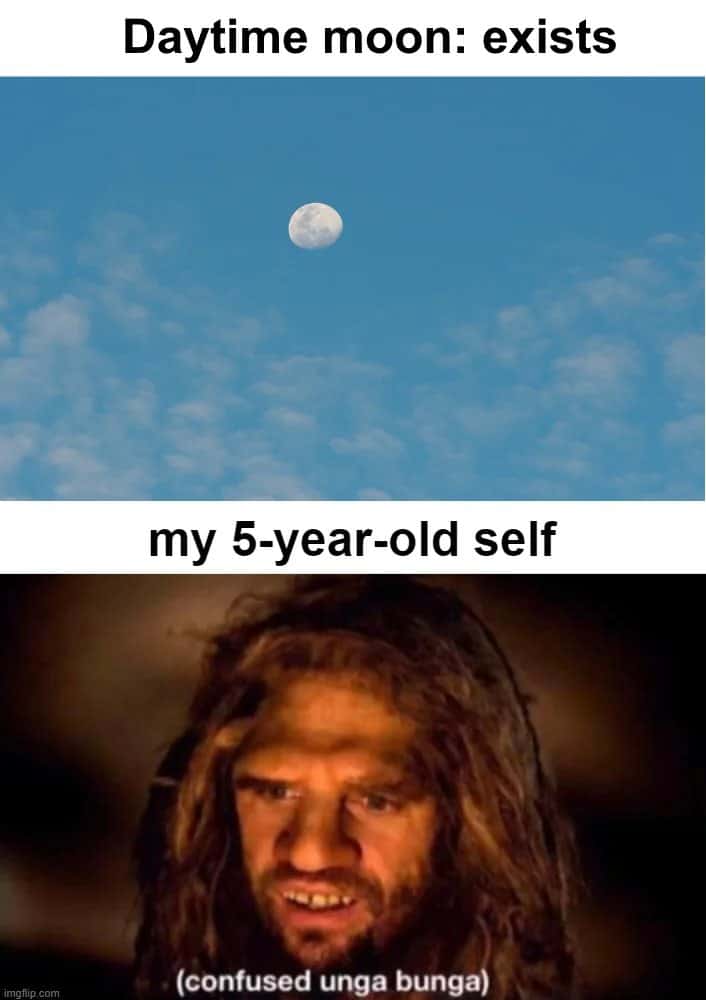 5-year-old self meme confused at seeing moon exists in daytime