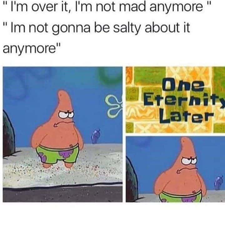 Patrick star meme still stays salty and mad one eternity later after claiming he is over it