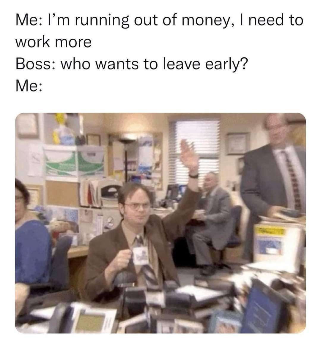 Dwight meme raises hand to leave early despite needing money