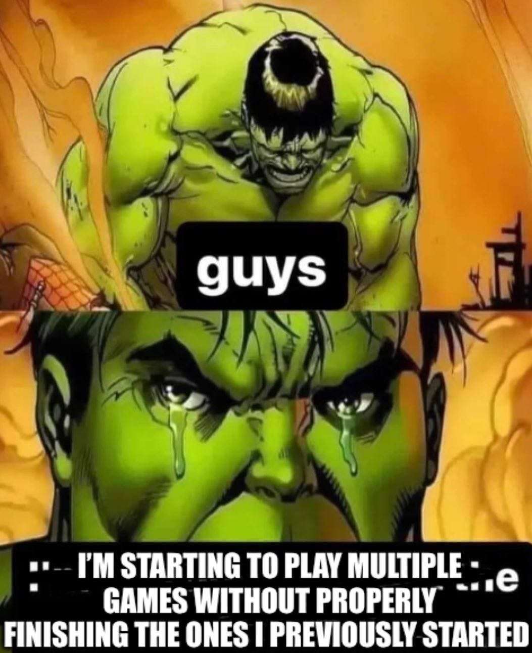 Hulk meme crying over leaving multiple games unfinished