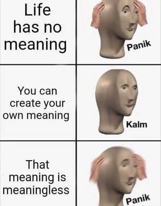 Meme man meme panik calm panik realizing life has no meaning