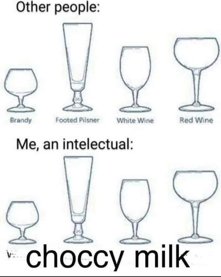 Intellectual meme using all fancy wine glasses for choccy milk