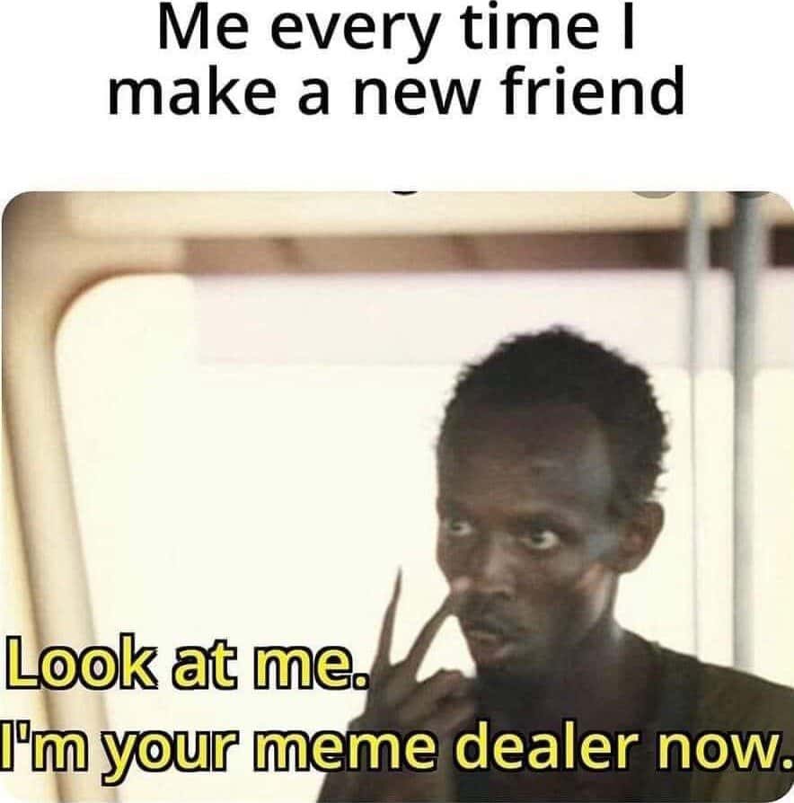 New friend meme is your meme dealer