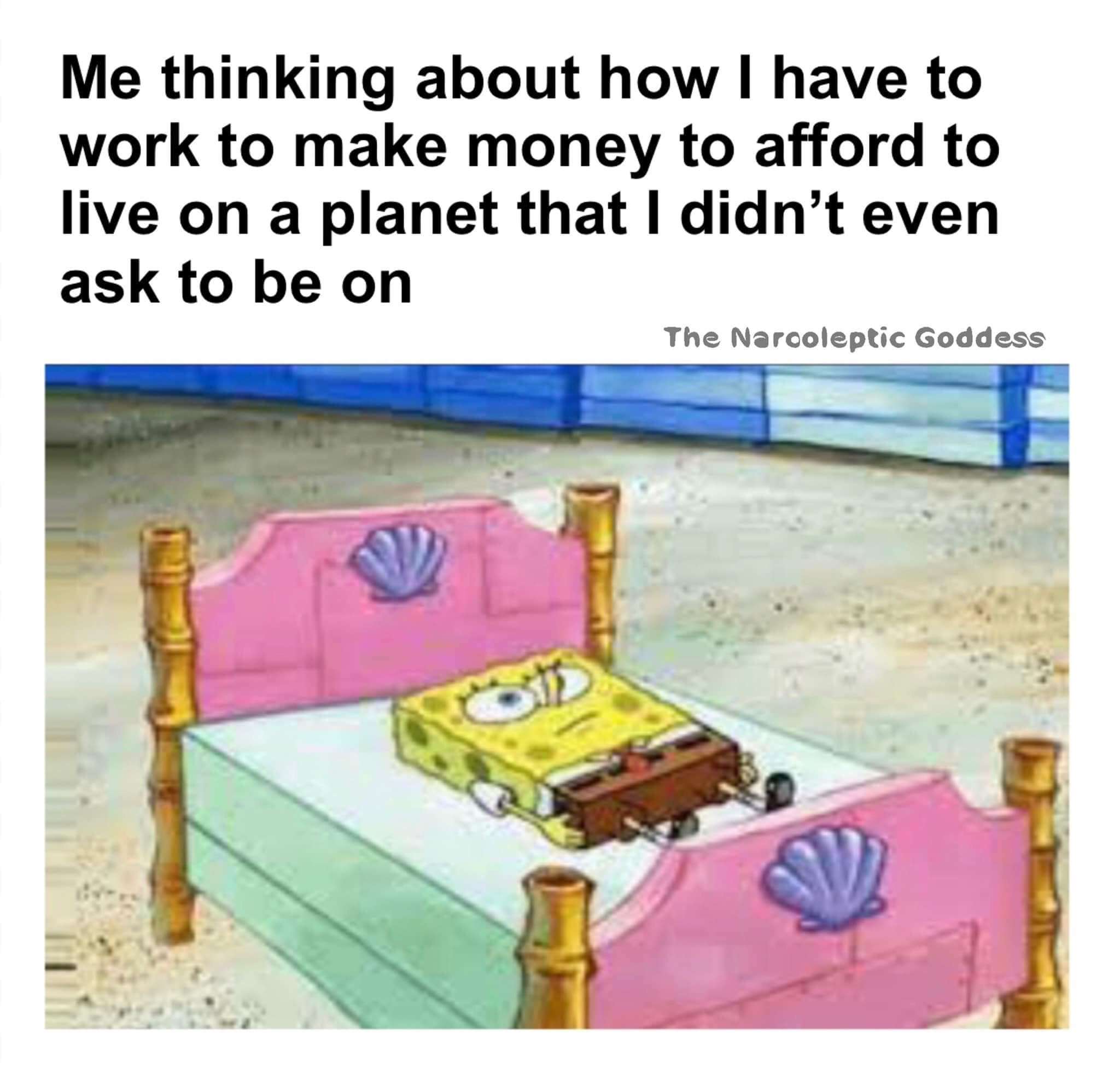 Spongebob meme lying in bed thinking about working to make money to live on planet he never asked to be on