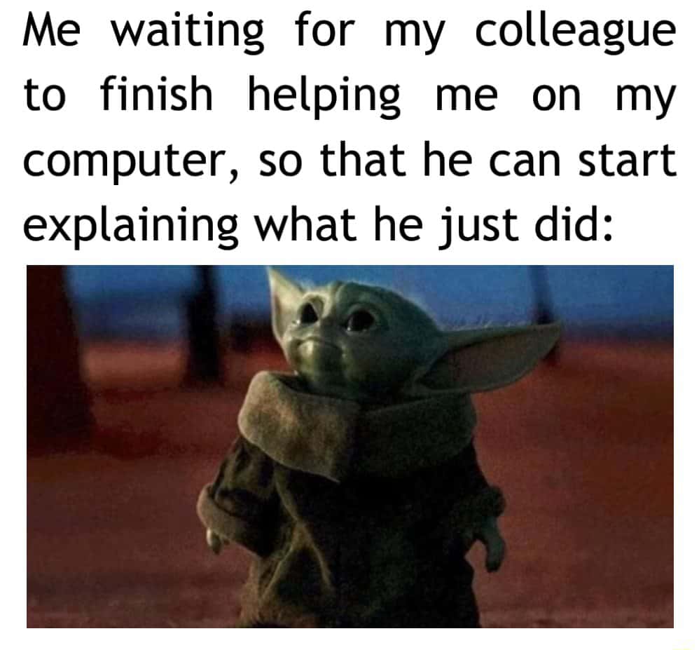 Baby yoda meme waiting for colleague to explain what he did on my computer