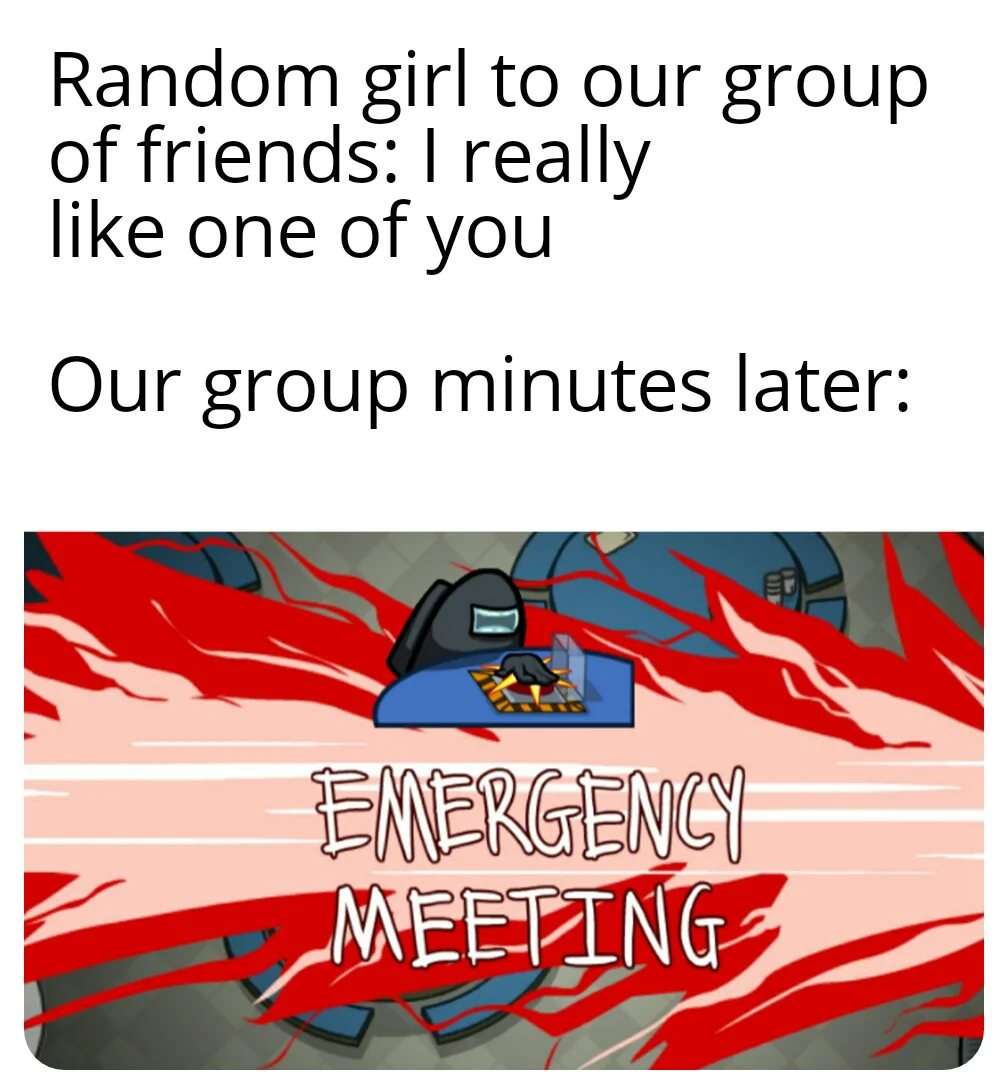 Among us meme calling emergency meeting when random girl likes someone in friend group