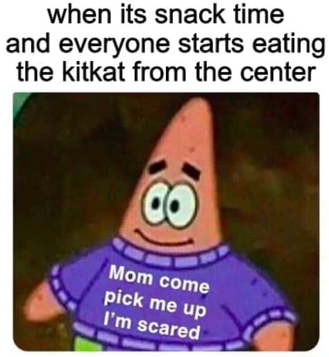 Patrick mom i'm scared meme kitkat center eating snack time