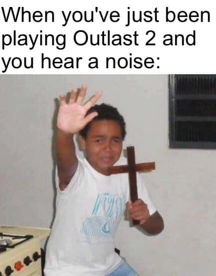Scared kid meme playing outlast 2 hearing strange noises