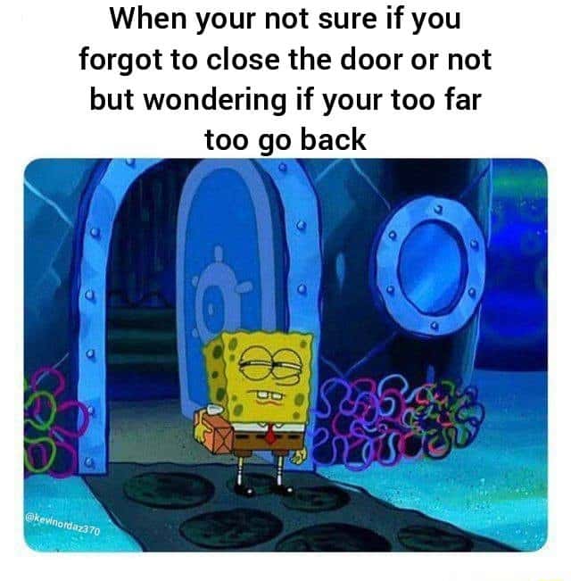 Spongebob squinting meme doubting door shut too far to return