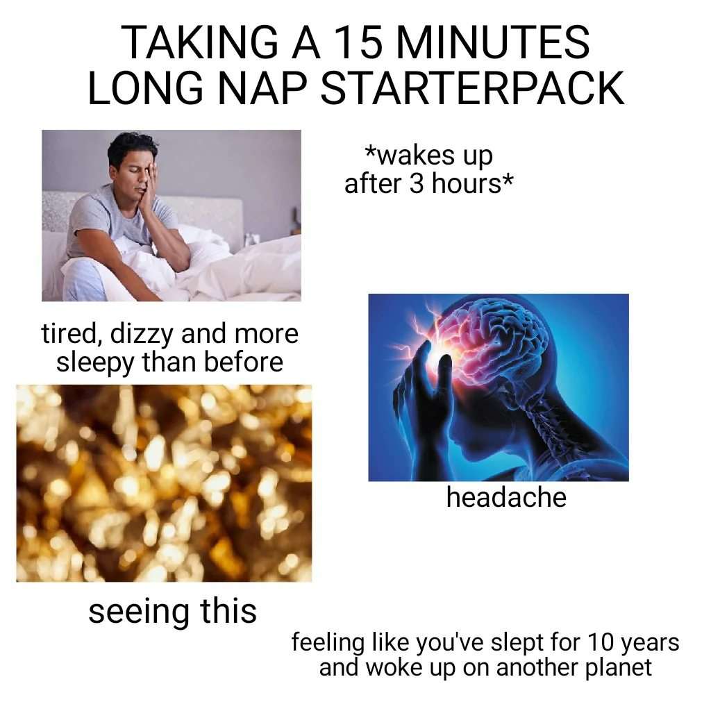 15 minute nap starterpack meme oversleep 3 hours wake up dizzy with headache