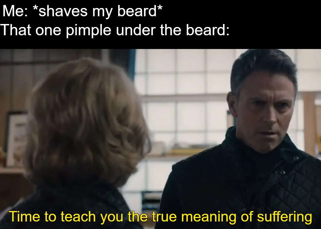 Pimple under beard meme threatens you after you shave your beard