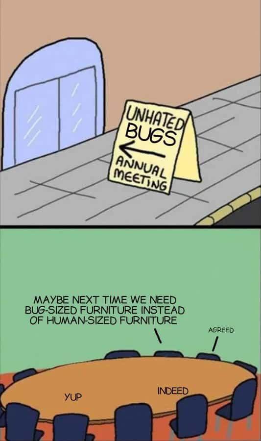 Unhated bugs meme holding annual meeting discussing using bug sized furniture