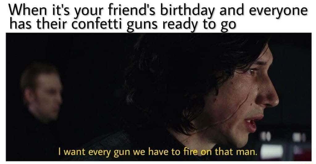 Kylo ren meme fires all confetti guns on birthday friend