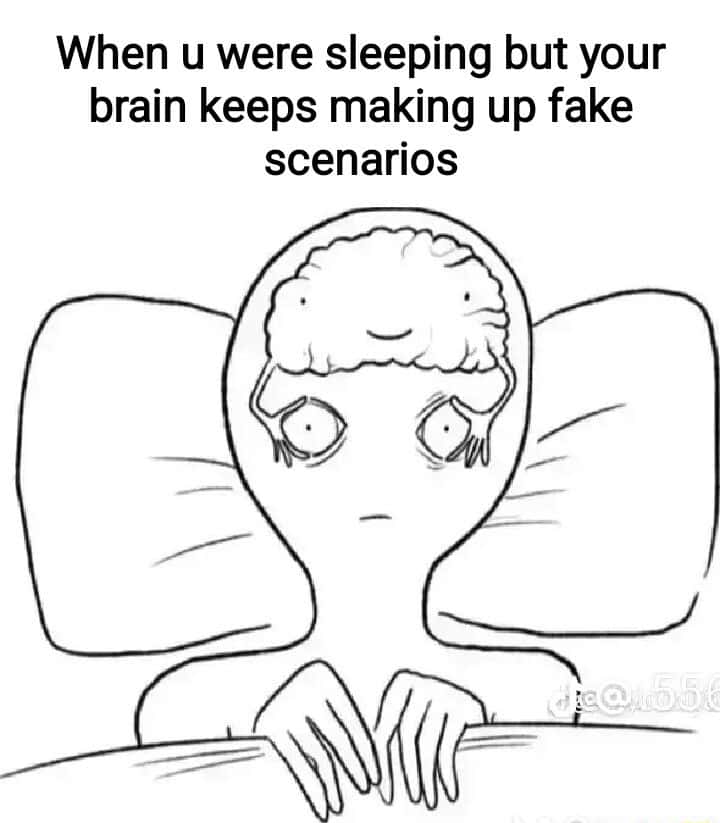 Awake brain meme making fake scenarios while you sleep