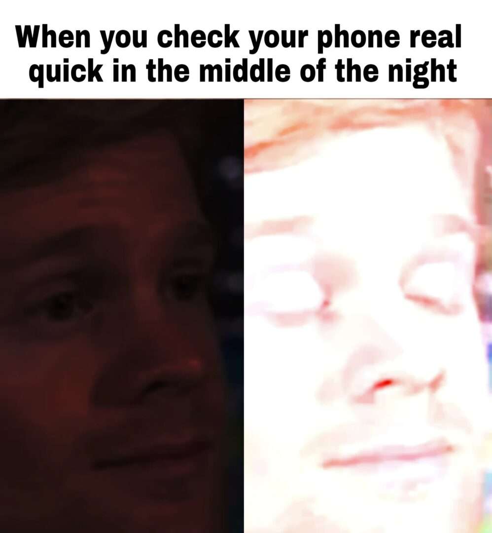 Bright phone screen meme blinding you when you check phone quickly at midnight