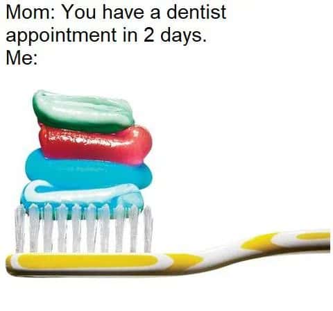 Toothbrush meme overloaded with toothpaste before dentist appointment
