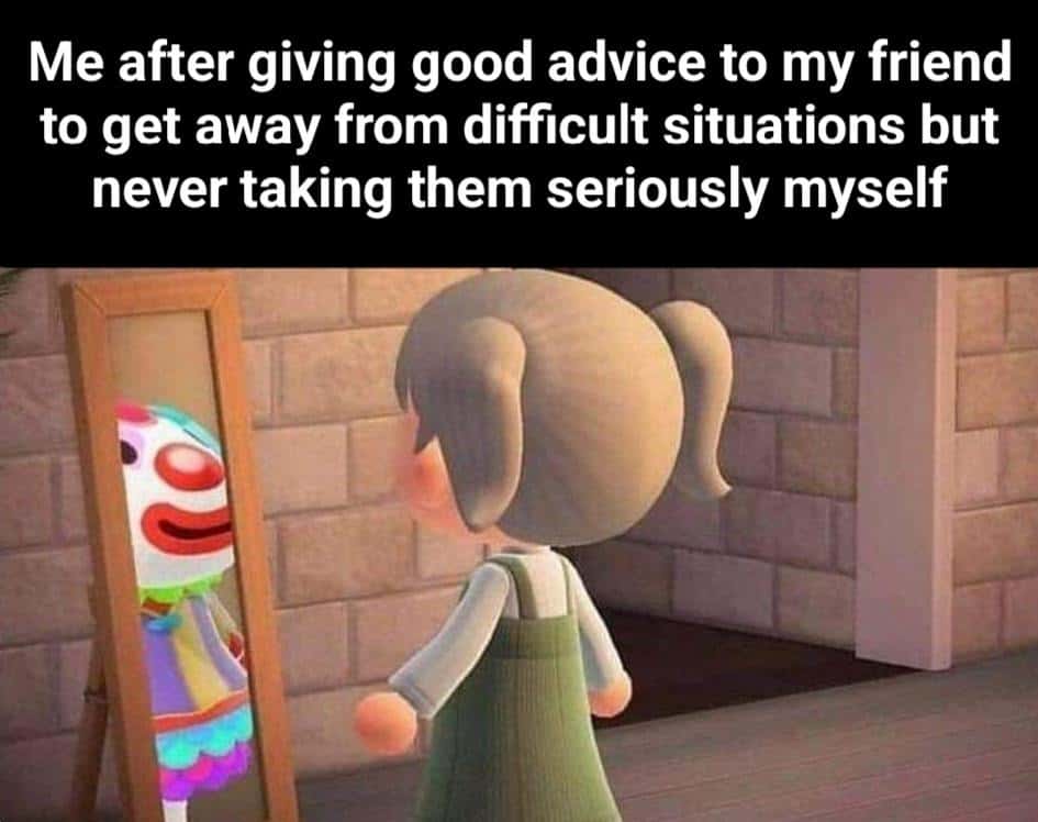 Animal crossing mirror clown meme give advice yet ignore own troubles