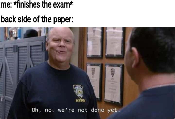 Exam paper meme says you are not done after finishing exam