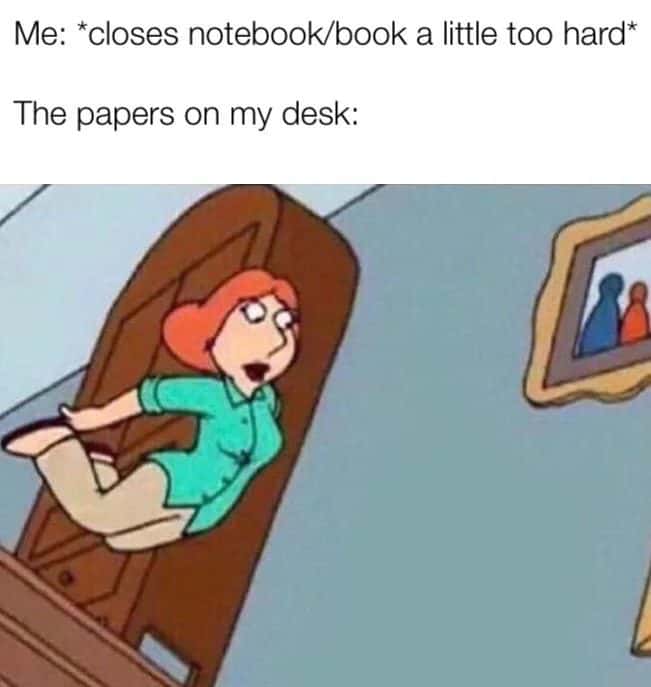 Desk papers meme flying after closing book too hard