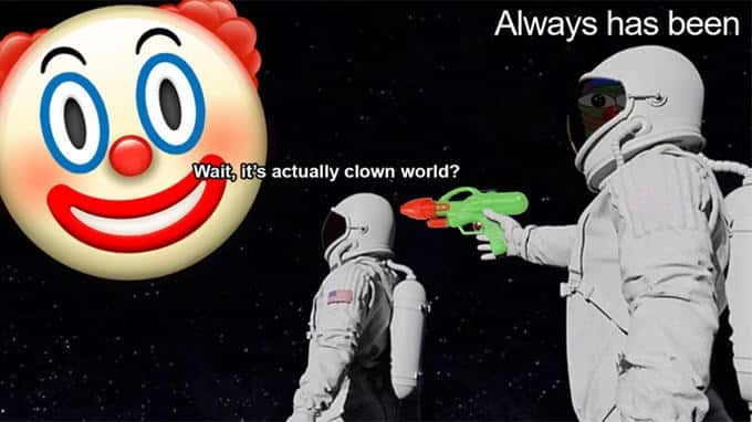 Clown meme wait its actually clown world always has been