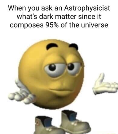 Emoji guy shrug meme about astrophysicists unknown dark matter