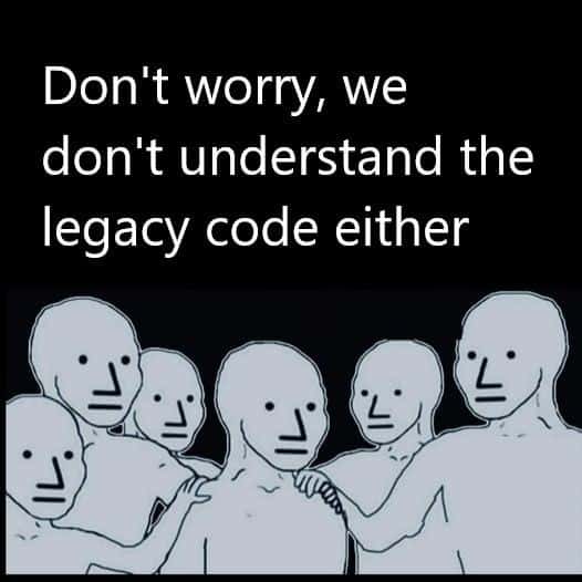 Hand on shoulder npc wojak meme reassuring everyone no one understands legacy code