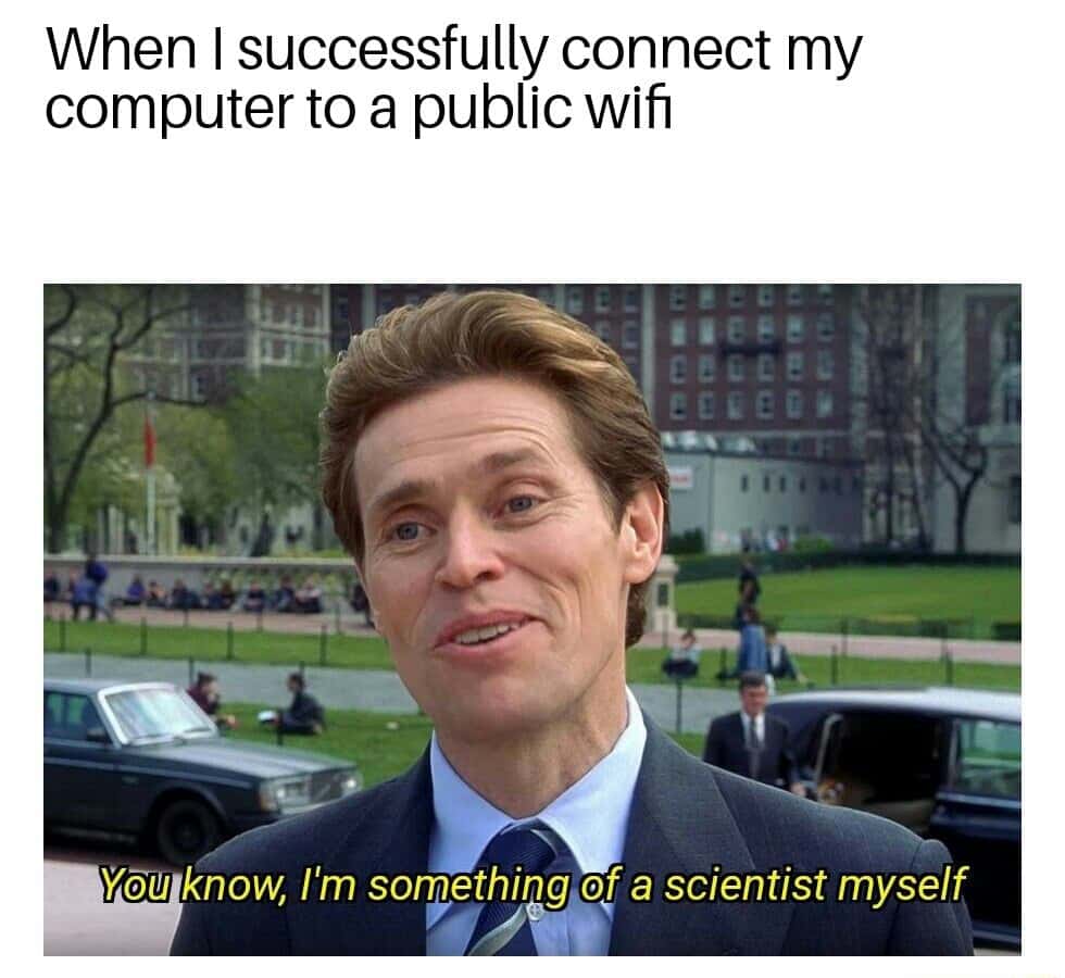 I'm something of a scientist myself meme connecting to public wifi I'm something of a scientist myself meme connecting to public wifi