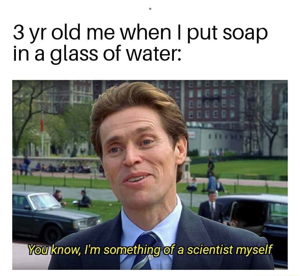 I'm something of a scientist myself meme put soap in water I'm something of a scientist myself meme put soap in water