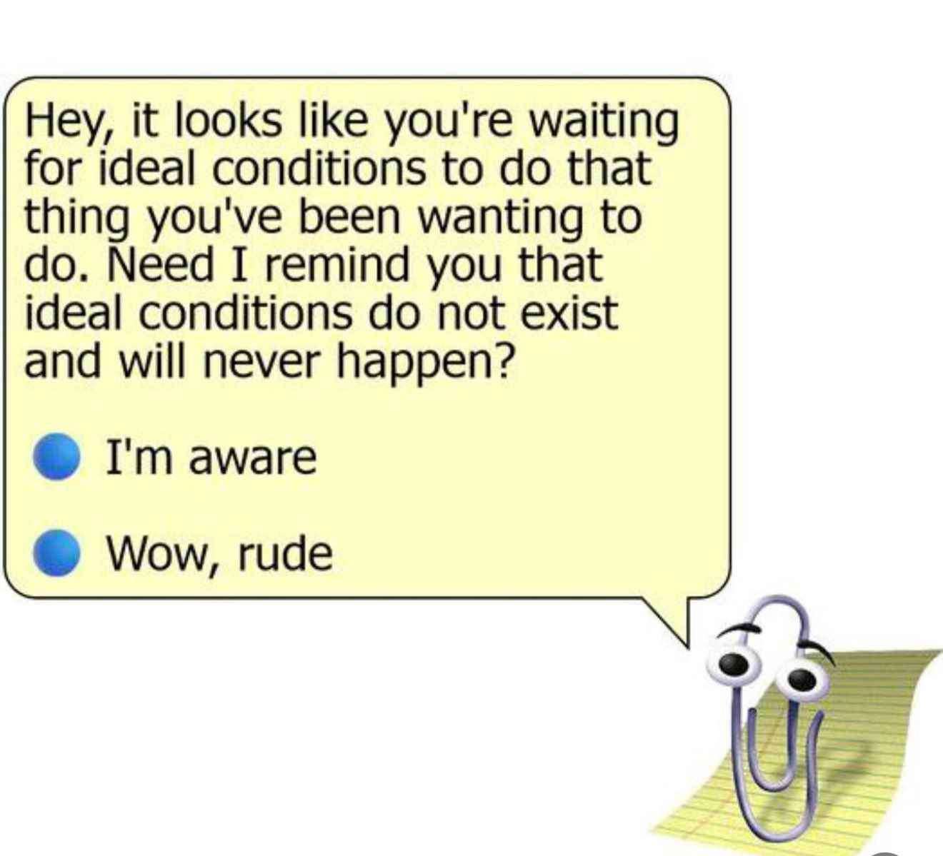 Clippy meme reminds you ideal conditions do not exist