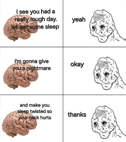 Brain meme torments tired person after rough day with nightmare and sore neck