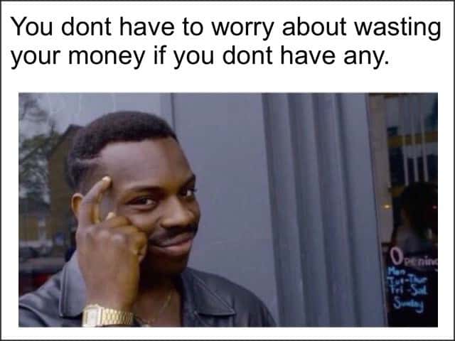 Thinking black guy meme smug about no money no waste