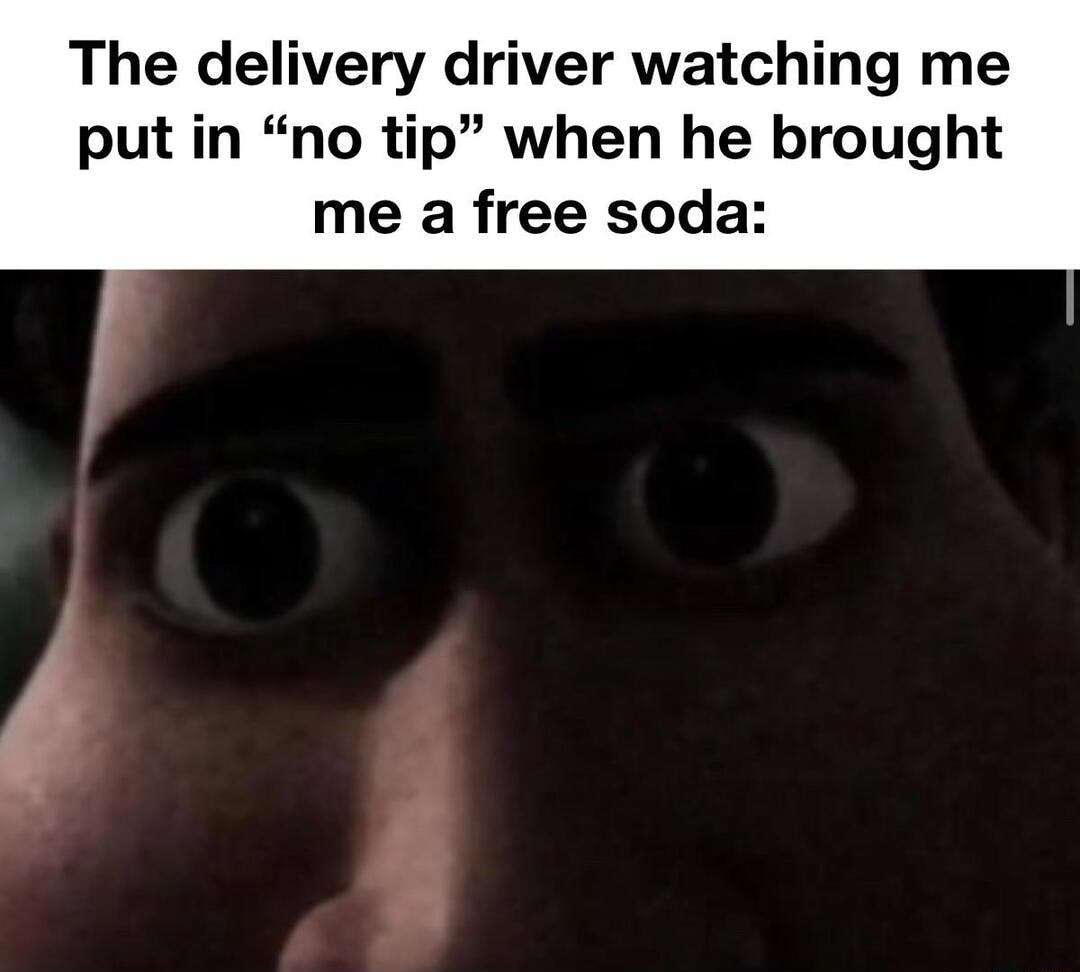 Tight staring delivery driver meme judging no tip after free soda Tight staring delivery driver meme judging no tip after free soda