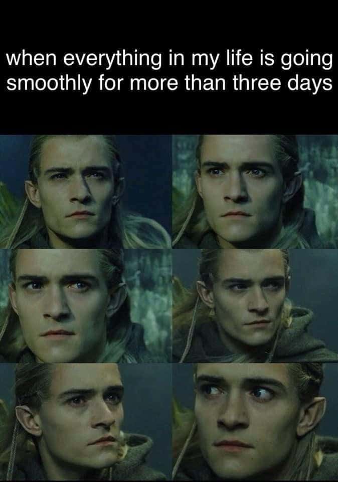 Legolas meme nervously looking around when life goes smoothly over three days