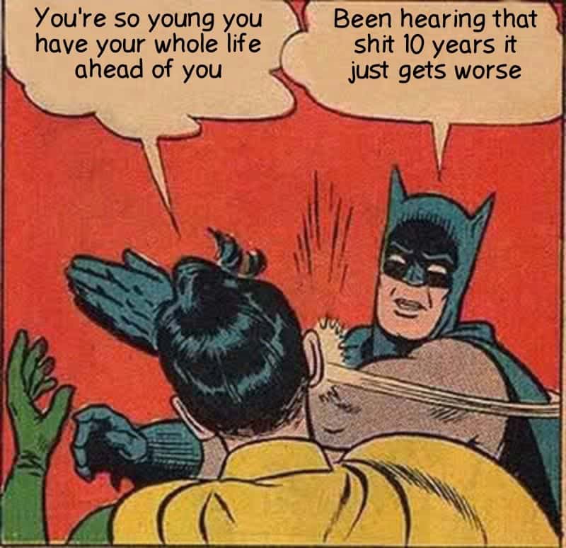 Batman slapping robin meme saying life just gets worse