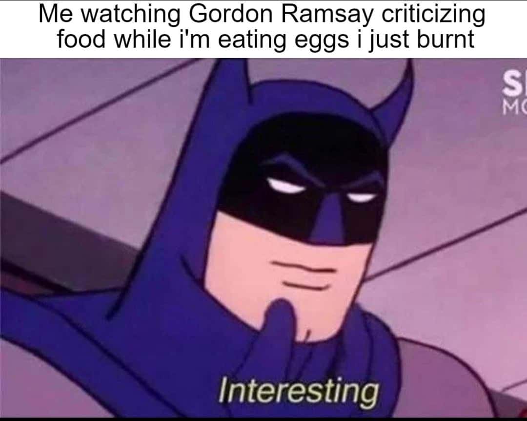 Batman thinking meme watching Gordon ramsay while eating burnt eggs Batman thinking meme watching Gordon ramsay while eating burnt eggs