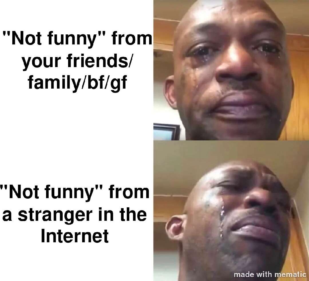 Crying guy meme more hurt by strangers negative jokes comment