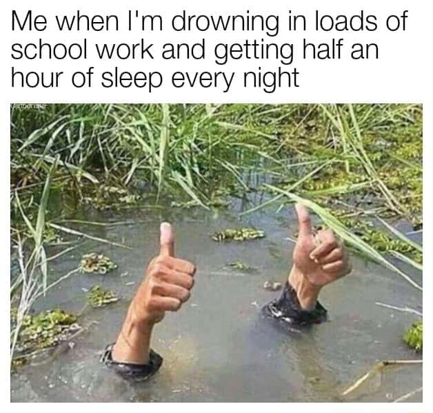 Drowning thumbs up meme student burnout lack sleep heavy homework