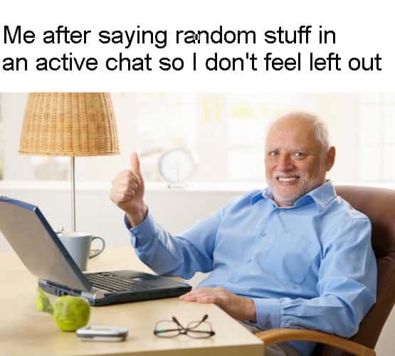 Harold thumbs up meme saying random stuff in chat to not feel left out Harold thumbs up meme saying random stuff in chat to not feel left out