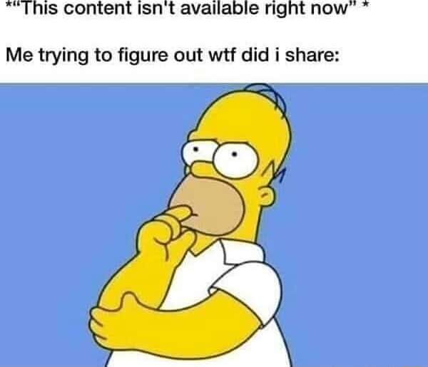 Homer simpson thinking meme wondering what deleted content I shared